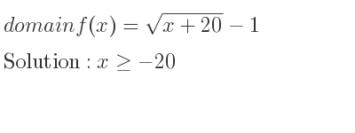 The domain of f(x)=sqrt(x+20)-1 is x>=-20